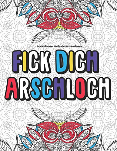 Schimpfwörter Malbuch Für Erwachsene Fick Dich Arschloch: Lustig Langeweile Fiese Geschenk....Anti Stress