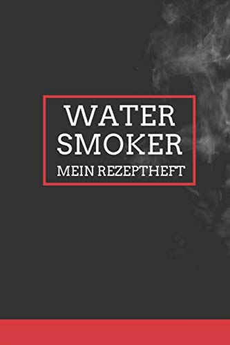 Watersmoker - Mein Rezeptheft: Notizbuch zum Aufschreiben der besten Rezepte für BBQ-Nerds & Watersmoker-Fans