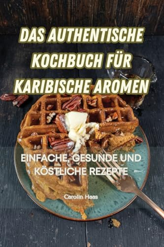 Das Authentische Kochbuch Für Karibische Aromen