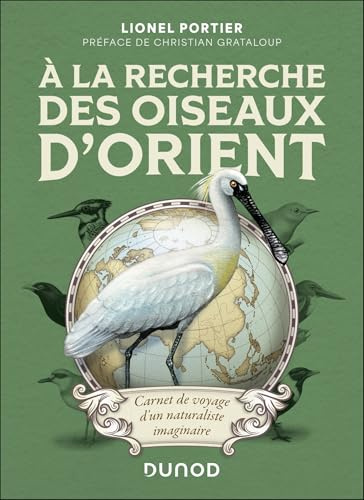 A la recherche des oiseaux d'Orient: Carnet de voyage d'un naturaliste imaginaire