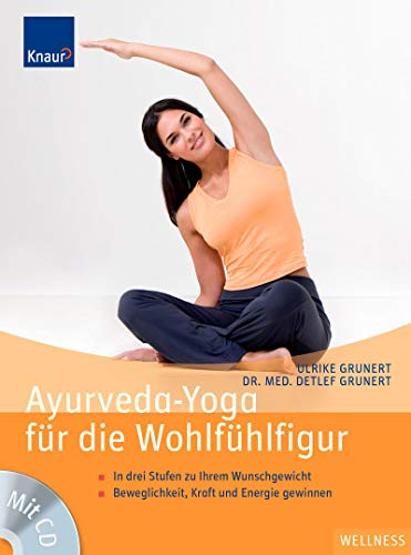 Ayurveda-Yoga für die Wohlfühlfigur: In drei Stufen zu Ihrem Wunschgewicht Beweglichkeit, Kraft und Energie gewinnen