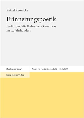 Erinnerungspoetik: Berlioz und die Kuhreihen-Rezeption im 19. Jahrhundert (Archiv für Musikwissenschaft. Beihefte)
