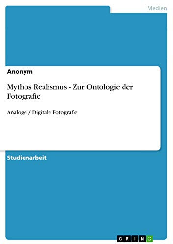 Mythos Realismus - Zur Ontologie der Fotografie: Analoge / Digitale Fotografie