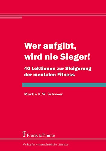 Wer aufgibt, wird nie Sieger!: 40 Lektionen zur Steigerung der mentalen Fitness
