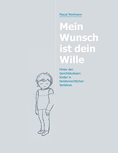 Mein Wunsch ist dein Wille: Hinter den Gerichtskulissen: Kinder in familienrechtlichen Verfahren