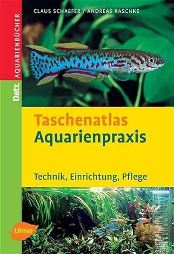 Taschenatlas Aquarienpraxis. Technik, Einrichtung, Pflege (DATZ-Aquarienbücher)