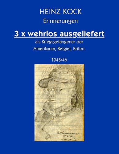 3 x wehrlos ausgeliefert als Kriegsgefangener der Amerikaner, Belgier, Briten: 1945/46