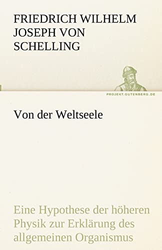Von der Weltseele: Eine Hypothese der höheren Physik zur Erklärung des allgemeinen Organismus (TREDITION CLASSICS)