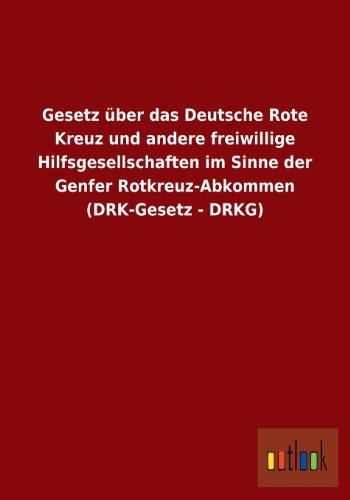Gesetz über das Deutsche Rote Kreuz und andere freiwillige Hilfsgesellschaften im Sinne der Genfer Rotkreuz-Abkommen (DRK-Gesetz - DRKG)