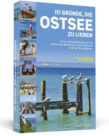 111 Gründe, die Ostsee zu lieben: Eine Liebeserklärung an die Küste des Bernsteins, Störtebekers und der Strandkörbe