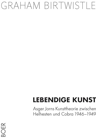 Lebendige Kunst. Asger Jorns Kunsttheorie. Von Hellhesten bis Cobra 1946-1949