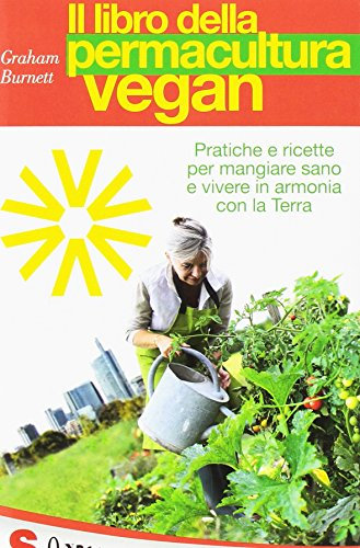 Il libro della permacultura vegan. Pratiche e ricette per mangiare sano e vivere in armonia con la Terra (Guide)