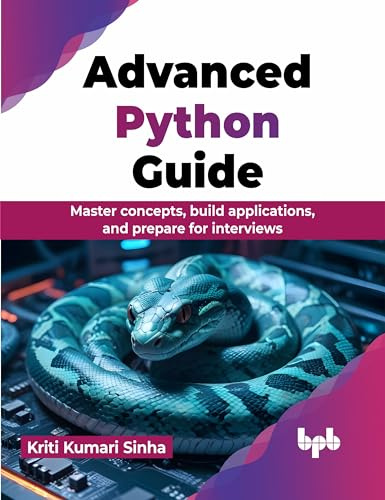 Advanced Python Guide: Master concepts, build applications, and prepare for interviews (English Edition)