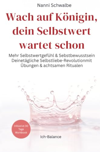 Wach auf Königin, dein Selbstwert wartet schon: Mehr Selbstwertgefühl und Selbstbewusstsein Deine tägliche Selbstliebe-Revolution mit Übungen und achtsamen Ritualen