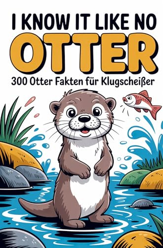 I know it like no OTTER - 300 Otterfakten für Klugscheißer: Geschenk für Otter-Fans: Unnützes Wissen für Otter Fans und Klugscheißer