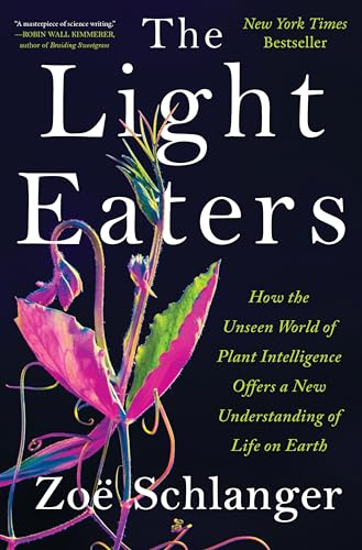 The Light Eaters: How the Unseen World of Plant Intelligence Offers a New Understanding of Life on Earth – A Popular Science and Natural History Study of Botany