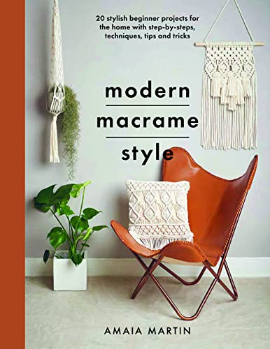 Modern Macrame Style: 20 stylish beginner projects for the home with step-by-steps, techniques, tips and tricks (Crafts)