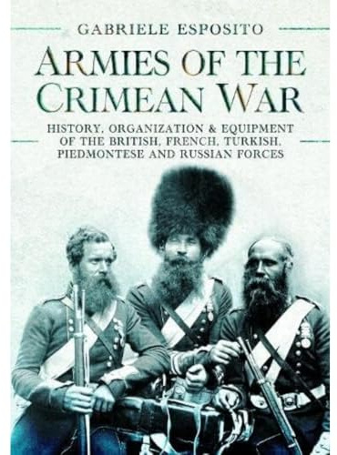 Armies of the Crimean War, 1853 1856: History, Organization and Equipment of the British, French, Turkish, Piedmontese and Russian forces
