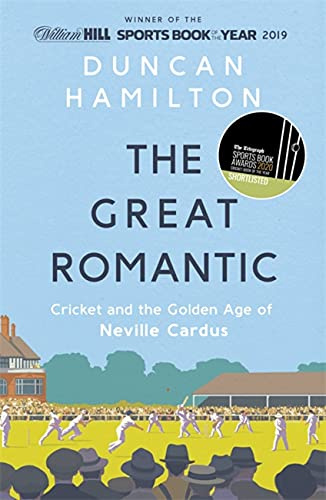 The Great Romantic: Cricket and the golden age of Neville Cardus - Winner of the William Hill Sports Book of the Year