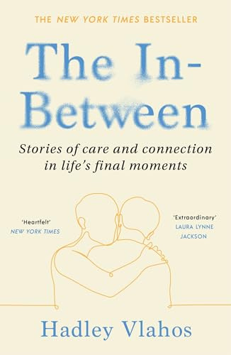 The In-Between: Unforgettable Encounters During Life's Final Moments – THE NEW YORK TIMES BESTSELLER