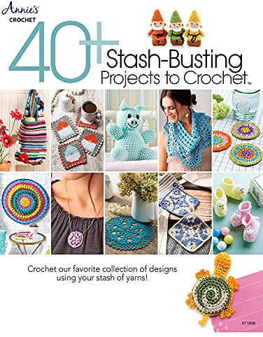 40+ Stash-Busting Projects to Crochet!: Crochet Our Favorite Collection of Designs Using Your Stash of Yarns!