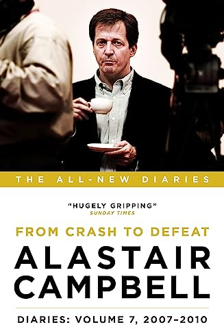 Alastair Campbell Diaries: Volume 7: From Crash to Defeat, 2007 - 2010 (Alastair Campbell's Diaries)