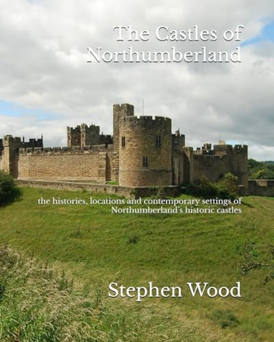 The Castles of Northumberland: the histories, locations and contemporary settings of Northumberland’s historic castles
