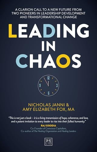 Leading in Chaos: A Clarion Call To A New Future From Two Pioneers In Leadership Development And Transformational Change
