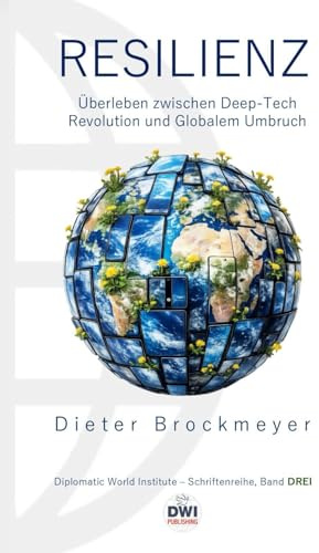 RESILIENZ: Überleben zwischen Deep-Tech Revolution und Globalem Umbruch (DWI Schriftenreihe, Band 2)