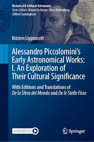 Alessandro Piccolomini’s Early Astronomical Works: I. An Exploration of Their Cultural Significance: With Editions and Translations of De la Sfera del ... Fisse (Historical & Cultural Astronomy)