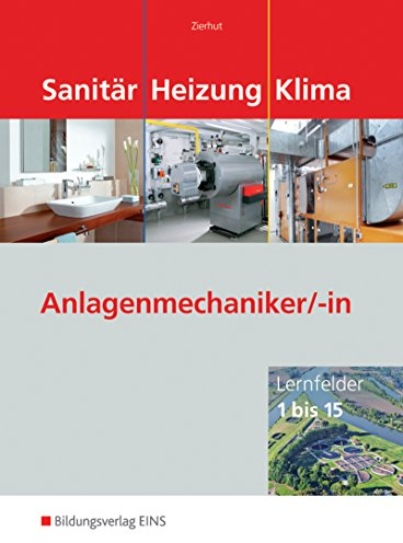 Sanitär-, Heizungs- und Klimatechnik / Lernfelder 1 bis 15: Sanitär Heizung Klima. Anlagenmechaniker/-in: Lernfelder 1 bis 15