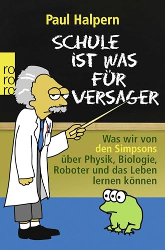 Schule ist was für Versager: Was wir von den Simpsons über Physik, Biologie, Roboter und das Leben lernen können