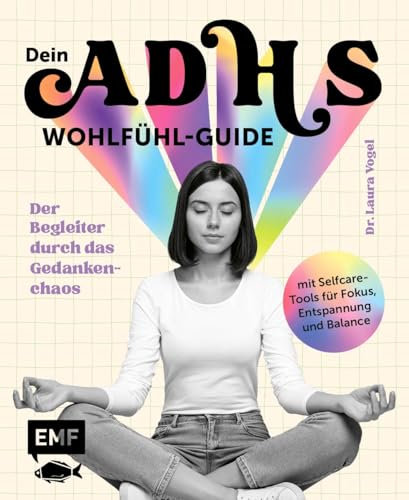 Dein ADHS-Wohlfühl-Guide: Der Begleiter durch das Gedankenchaos mit Selfcare-Tools für Fokus, Entspannung und Balance