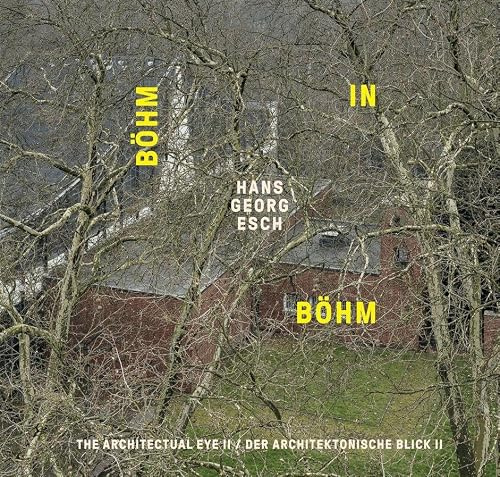 Hans Georg Esch. Böhm in Böhm - Der architektonische Blick II / The Architectural Eye II: The Architectural Eye II / Der architektonische Blick II ... Blick / The Architectural Eye)