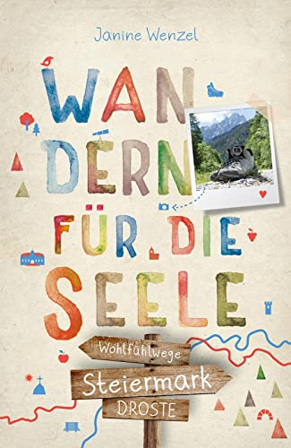 Steiermark. Wandern für die Seele: Einfach draußen sein – Natur pur erleben, die Seele spüren und inspirierende Wanderungen entdecken | Inkl. GPS-Daten als Download