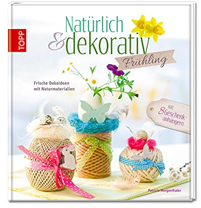 Natürlich & dekorativ Frühling: Frische Dekoideen mit Naturmaterialien. Mit 8 Geschenkanhängern