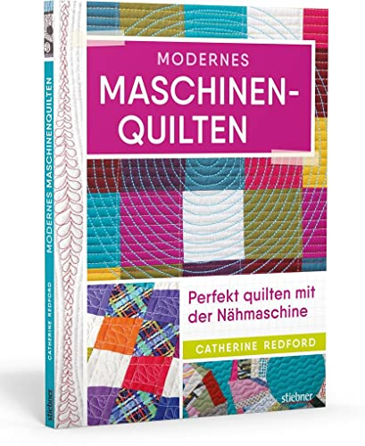 Modernes Maschinen-Quilten. Perfekt quilten mit der Nähmaschine. Techniken, Patchworkmuster und Anleitungen für das Freihand nähen. Mit zahlreichen Inspirationen für kreative Patchworkdecken.