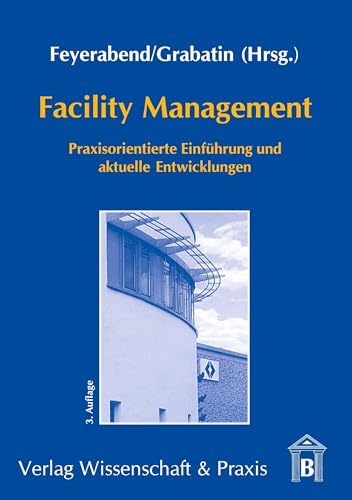 Facility Management.: Praxisorientierte Einführung und aktuelle Entwicklungen.