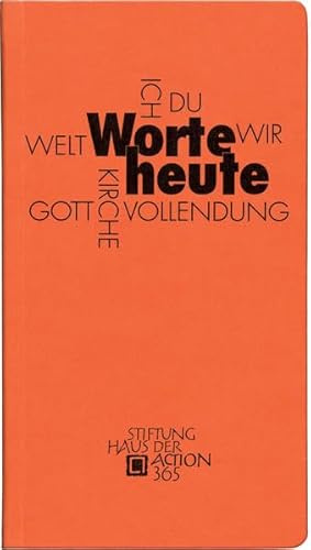 Worte heute: Eine Sammlung von Texten und Gebeten zu den Themen ICH - DU - GOTT - WIR - KIRCHE - WELT - VOLLENDUNG