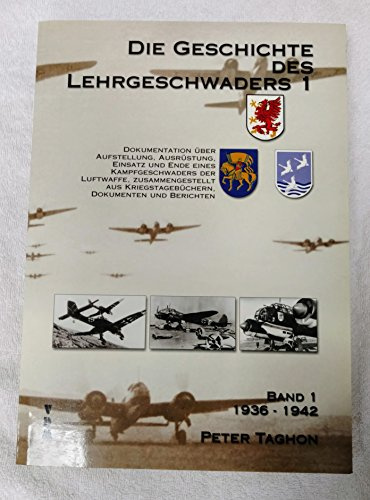 Die Geschichte des Lehrgeschwaders 1 l. Dokumentation über Aufstellung, Ausrüstung, Einsatz und Ende des Lehrgeschwaders 1: Die Geschichte des ... Dokumenten und Berichten - Band 1: 1936-1942