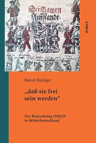 „daß sie frei sein werden“: Der Bauernkrieg 1524/25 in Mitteldeutschland