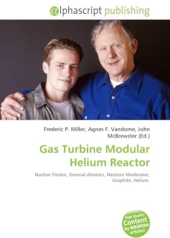 Gas Turbine Modular Helium Reactor: Nuclear Fission, General Atomics, Neutron Moderator, Graphite, Helium.