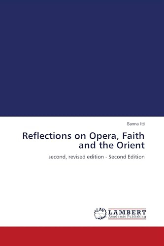Reflections on Opera, Faith and the Orient: second, revised edition - Second Edition