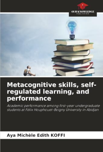 Metacognitive skills, self-regulated learning, and performance: Academic performance among first-year undergraduate students at Félix Houphouet-Boigny University in Abidjan
