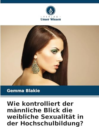 Wie kontrolliert der männliche Blick die weibliche Sexualität in der Hochschulbildung?