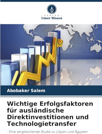 Wichtige Erfolgsfaktoren für ausländische Direktinvestitionen und Technologietransfer: : Eine vergleichende Studie zu Libyen und Ägypten