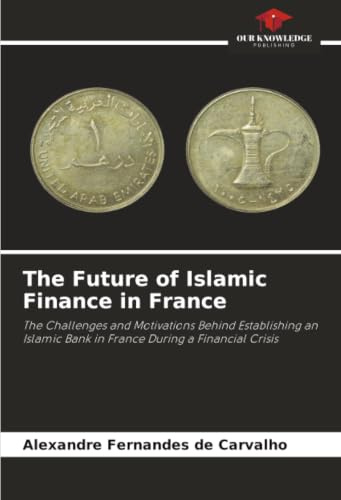 The Future of Islamic Finance in France: The Challenges and Motivations Behind Establishing an Islamic Bank in France During a Financial Crisis