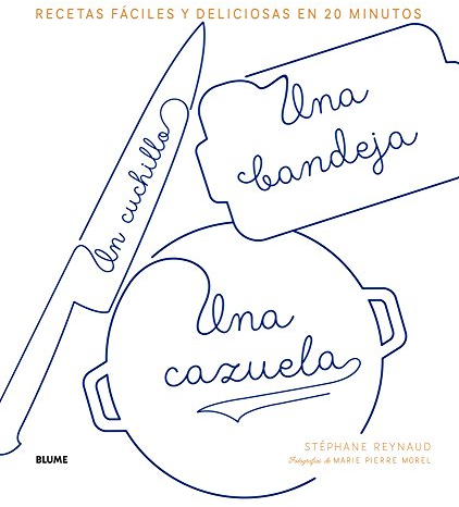 Un cuchillo, una bandeja, una cazuela/ A Knife, a Tray, a Casserole: Recetas Fáciles Y Deliciosas En 20 Minutos/ Easy and Delicious Recipes in 20 Minutes