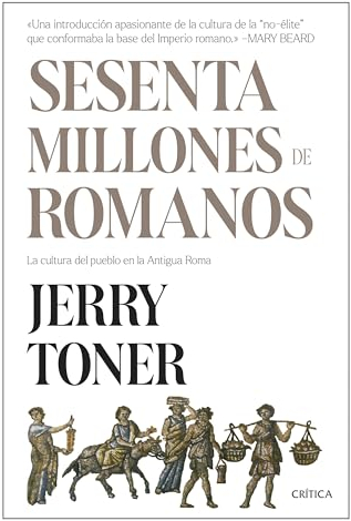 Sesenta millones de romanos: La cultura del pueblo en la antigua Roma (Tiempo de Historia)