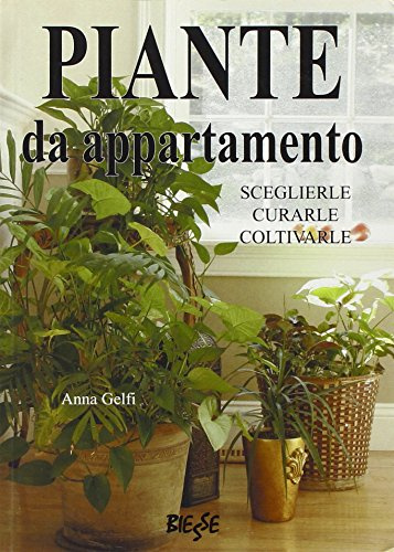 Piante da appartamento. Sceglierle, curarle, coltivarle